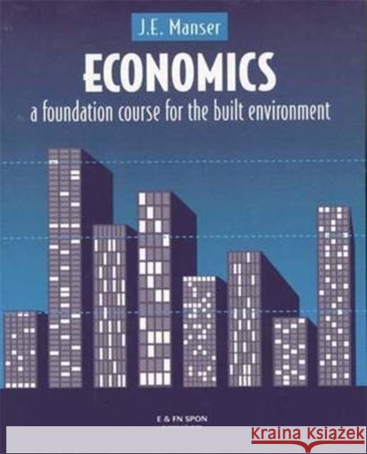 Economics: A Foundation Course for the Built Environment J.E. Manser   9781138168305 Taylor and Francis