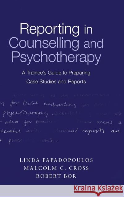Reporting in Counselling and Psychotherapy: A Trainee's Guide to Preparing Case Studies and Reports Linda Papadopoulos Malcolm Cross Robert Bor 9781138168725 Taylor and Francis