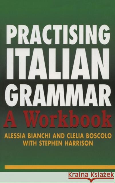 Practising Italian Grammar: A Workbook Alessia Bianchi Clelia Boscolo Stephen Harrison 9781138169272 Routledge