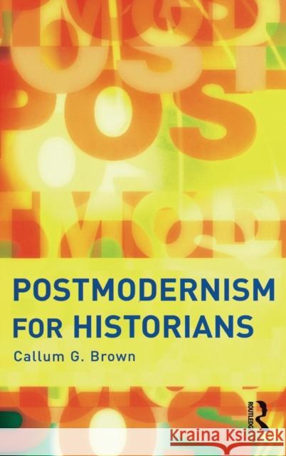 Postmodernism for Historians Callum G., Professor Brown 9781138169319 Routledge