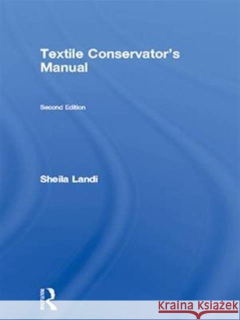 Textile Conservator's Manual Sheila Landi 9781138169364