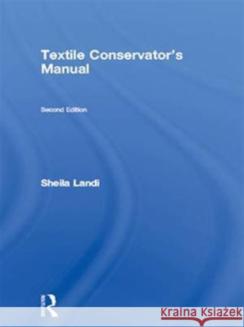 Textile Conservator's Manual Sheila Landi 9781138169364 Routledge