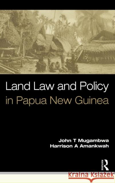 Land Law and Policy in Papua New Guinea John T. Mugambwa Harrison A. Amankwah 9781138169371