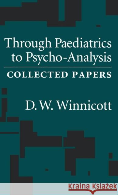 Through Pediatrics to Psychoanalysis: Collected Papers Winnicott, D. W. 9781138169401