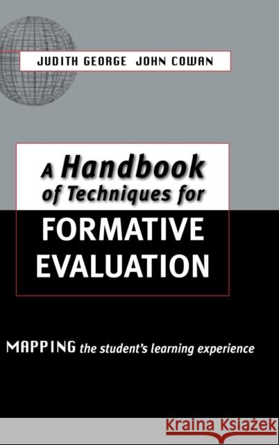 A Handbook of Techniques for Formative Evaluation: Mapping the Students' Learning Experience Cowan John (Formerly Director the Open U George Judith (Deputy Director the Open 9781138169685