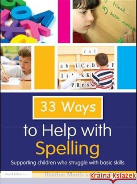 33 Ways to Help with Spelling: Supporting Children Who Struggle with Basic Skills Heather Morris, Sue Smith 9781138169692 Taylor and Francis