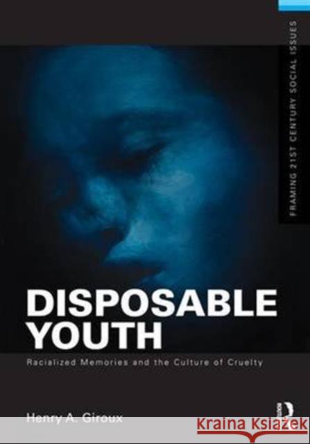 Disposable Youth: Racialized Memories, and the Culture of Cruelty Henry A. Giroux 9781138169838