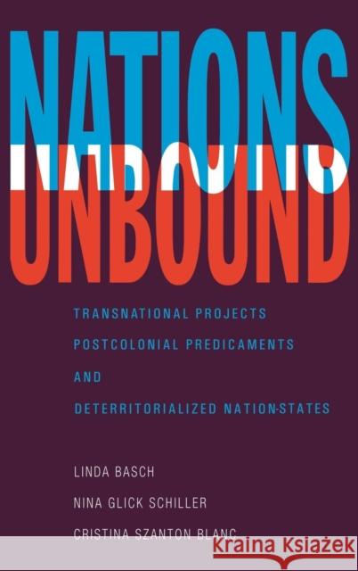 Nations Unbound: Transnational Projects, Postcolonial Predicaments and Deterritorialized Nation-States Linda Basch, Nina Glick Schiller, Cristina Szanton Blanc 9781138169876