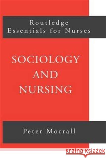 Sociology and Nursing: An Introduction Peter Morrall   9781138169951 Taylor and Francis