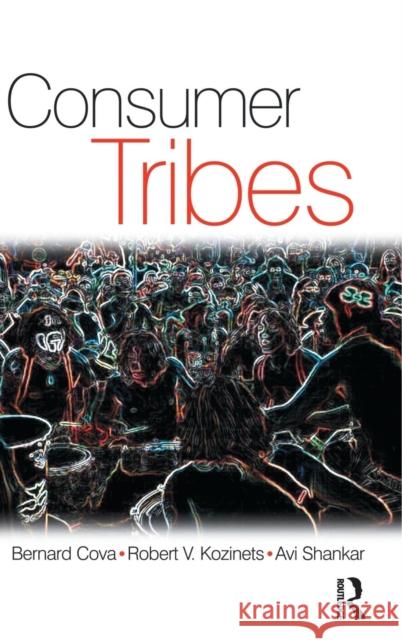 Consumer Tribes Avi Shankar Bernard Cova Robert Kozinets 9781138169975 Taylor and Francis