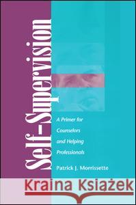 Self Supervision: A Primer for Counselors and Human Service Professionals Patrick J. Morrissette 9781138170384 Taylor & Francis Ltd