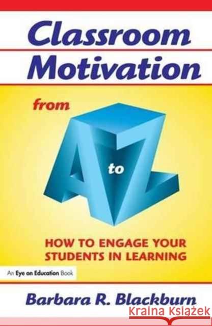 Classroom Motivation from A to Z: How to Engage Your Students in Learning Barbara R. Blackburn 9781138170520