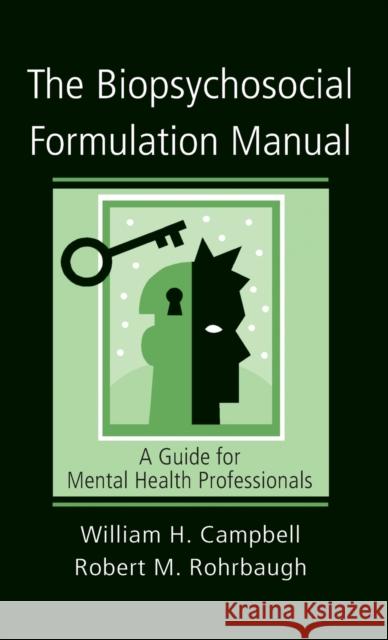 The Biopsychosocial Formulation Manual: A Guide for Mental Health Professionals William H. Campbell Robert M. Rohrbaugh 9781138170926 Routledge