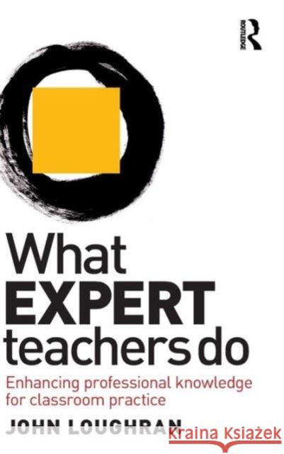 What Expert Teachers Do: Enhancing Professional Knowledge for Classroom Practice John Loughran 9781138171039