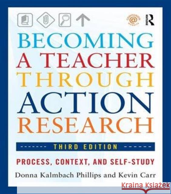 Becoming a Teacher Through Action Research: Process, Context, and Self-Study Phillips, Donna Kalmbach 9781138171077
