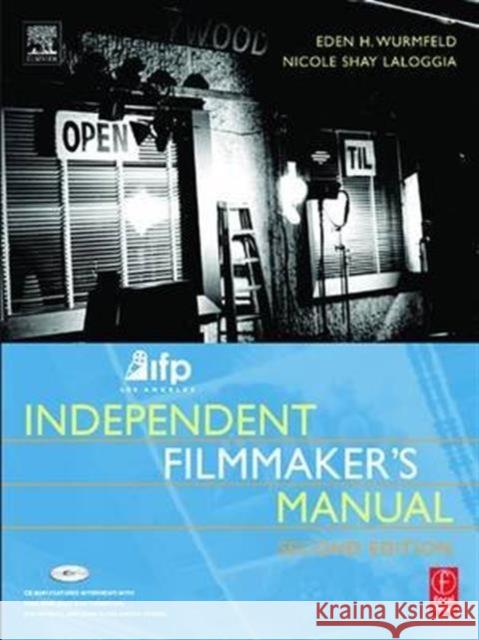 IFP/Los Angeles Independent Filmmaker's Manual Eden H. Wurmfeld, Nicole Laloggia 9781138171206 Taylor & Francis Ltd