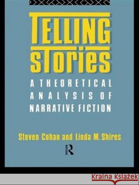 Telling Stories: A Theoretical Analysis of Narrative Fiction Steven Cohan, Linda M. Shires 9781138171213 Taylor and Francis