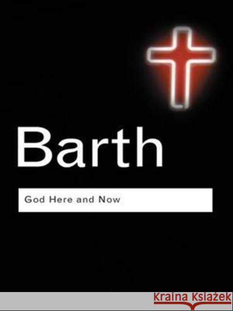 God Here and Now Karl Barth 9781138171237