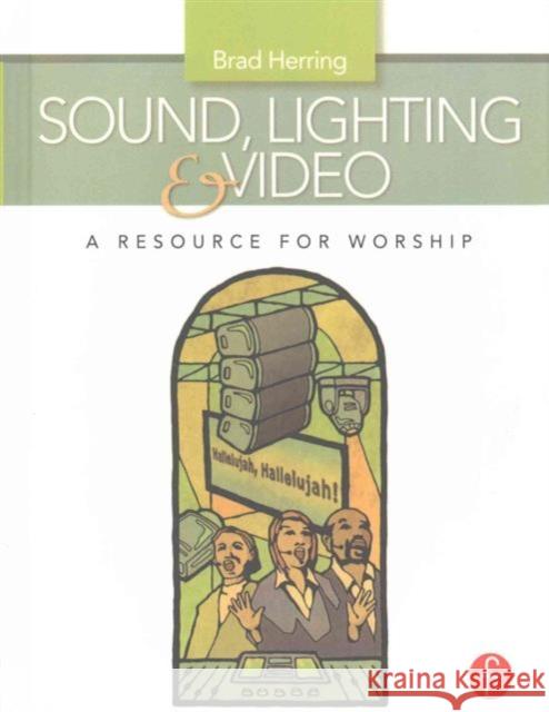 Sound, Lighting and Video: A Resource for Worship Brad Herring 9781138171367 Taylor and Francis