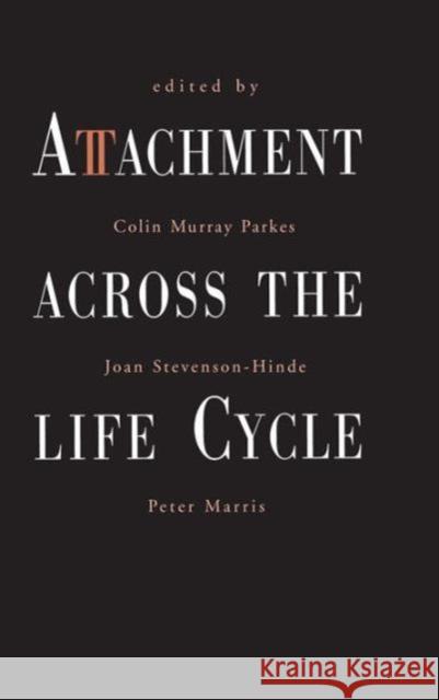 Attachment Across the Life Cycle Colin Murray Parkes Joan Stevenson-Hinde Peter Marris 9781138171428