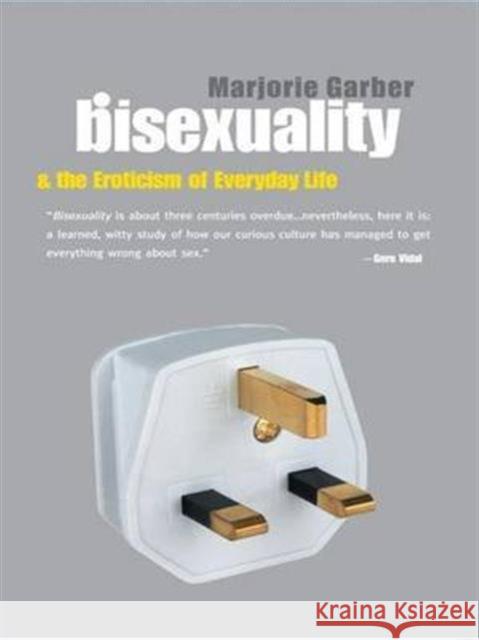 Bisexuality and the Eroticism of Everyday Life Marjorie B. Garber Merjorie Garber 9781138171572 Routledge