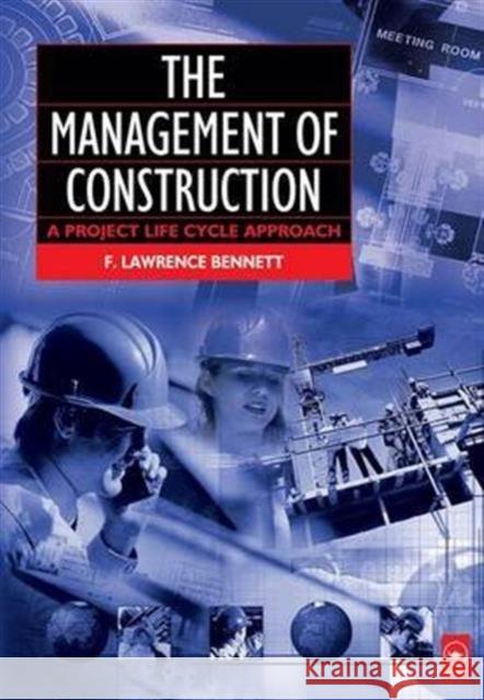 The Management of Construction: A Project Lifecycle Approach F. Lawrence Bennett 9781138171671 Routledge