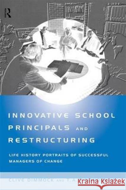 Innovative School Principals and Restructuring: Life History Portraits of Successful Managers of Change C. A. J. Dimmock T. a. O'Donoghue 9781138171749 Routledge