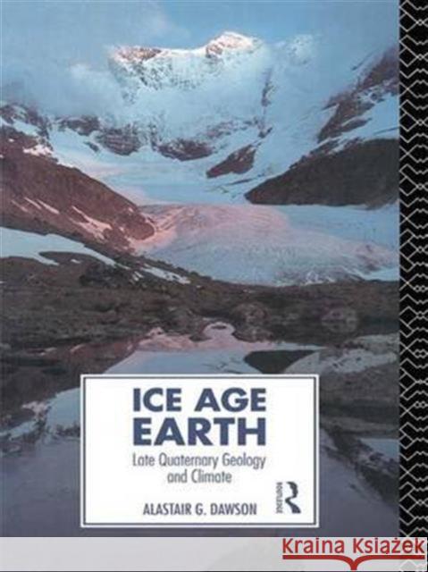 Ice Age Earth: Late Quaternary Geology and Climate Alastair G. Dawson 9781138171794 Routledge