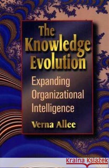 The Knowledge Evolution: Expanding Organizational Intelligence Allee, Verna 9781138171831 Routledge