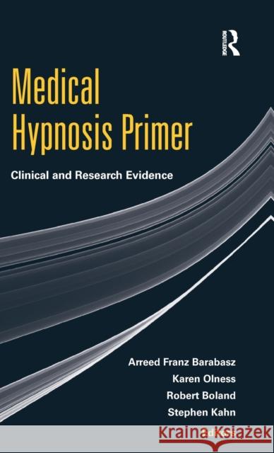 Medical Hypnosis Primer: Clinical and Research Evidence Arreed Franz Barabasz Karen Olness Robert Boland 9781138171879