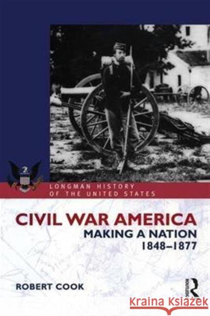 Civil War America: Making a Nation, 1848-1877 Robert Cook Robert Cook 9781138171923 Routledge