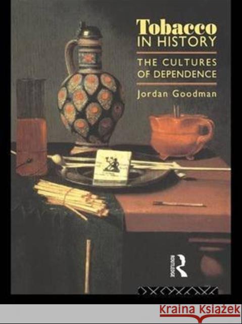 Tobacco in History: The Cultures of Dependence Jordan Goodman 9781138171947 Routledge