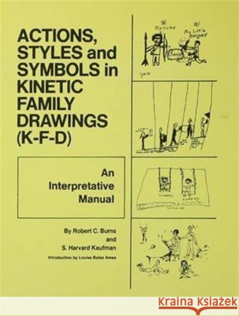 Action, Styles, and Symbols in Kinetic Family Drawings Kfd: An Interpretative Manual Burns, Robert C. 9781138172081 Routledge