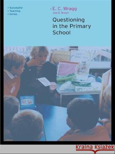 Questioning in the Primary School E. C. Wragg George A. Brown 9781138172302 Routledge