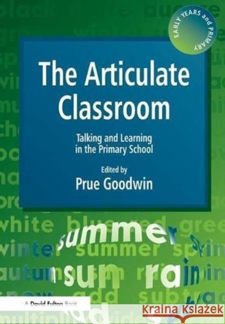 The Articulate Classroom - Talking and Learning in the Primary School Prue Goodwin 9781138172494 Routledge