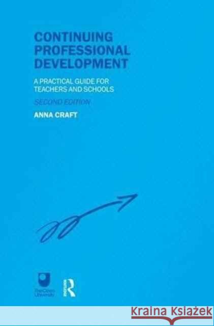 Continuing Professional Development: A Practical Guide for Teachers and Schools Anna Craft 9781138172722