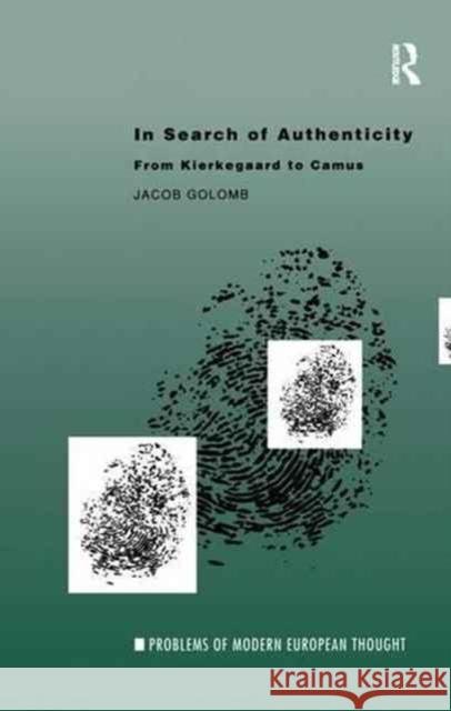 In Search of Authenticity: Existentialism from Kierkegaard to Camus Jacob Golomb 9781138172807