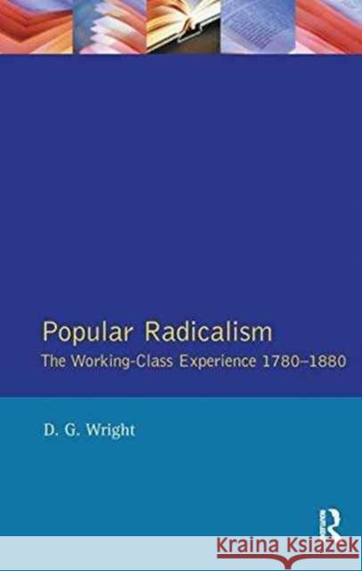 Popular Radicalism: The Working Class Experience 1780-1880 D. G. Wright 9781138172944 Routledge