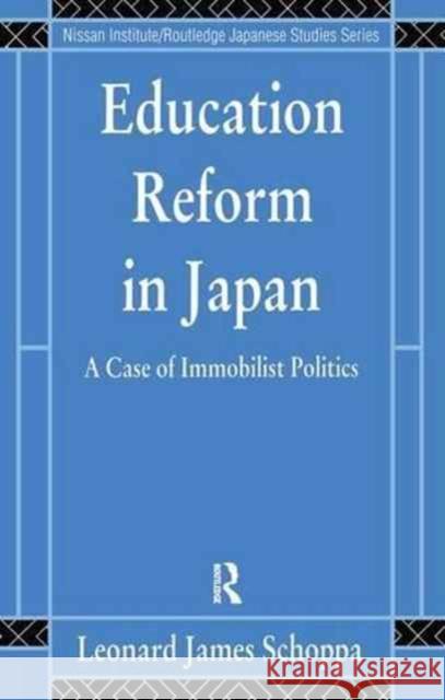 Education Reform in Japan: A Case of Immobilist Politics Leonard J. Schoppa L. Schoppa Schoppa Leonard 9781138173149 Routledge