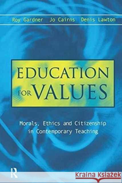 Education for Values: Morals, Ethics and Citizenship in Contemporary Teaching Jo Cairns, Roy Gardner, Denis Lawton 9781138173156