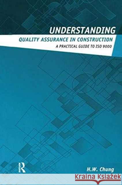 Understanding Quality Assurance in Construction: A Practical Guide to ISO 9000 for Contractors H. W. Chung 9781138173163 Routledge