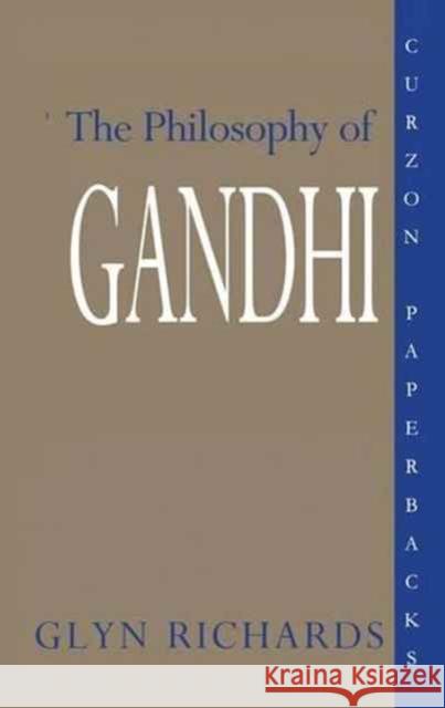 The Philosophy of Gandhi: A Study of His Basic Ideas Glyn Richards Richards Glyn 9781138173224 Routledge