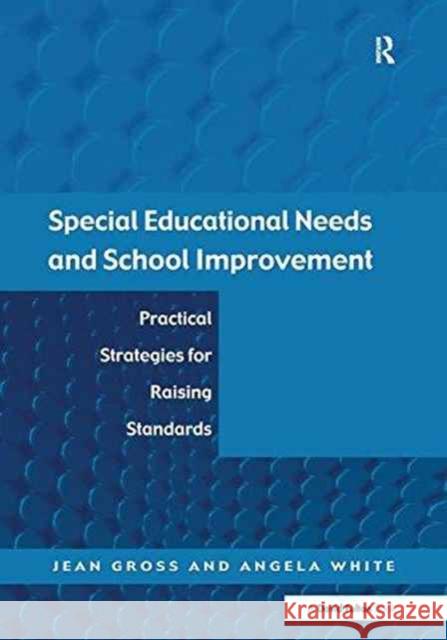 Special Educational Needs and School Improvement: Practical Strategies for Raising Standards Jean Gross Angela White 9781138173309