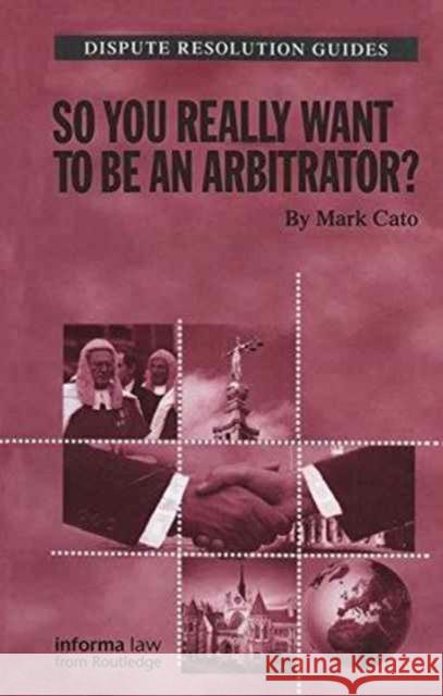 So You Really Want to Be an Arbitrator? Mark Cato 9781138173378 Informa Law from Routledge