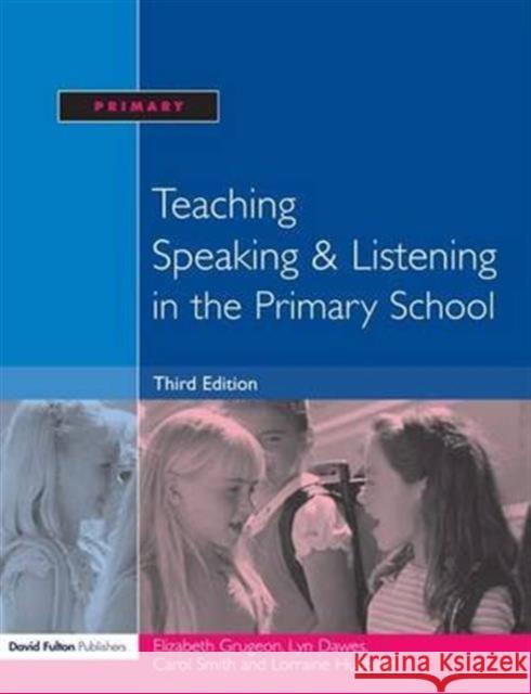 Teaching Speaking and Listening in the Primary School Elizabeth Grugeon Lorraine Hubbard Carol Smith 9781138173873