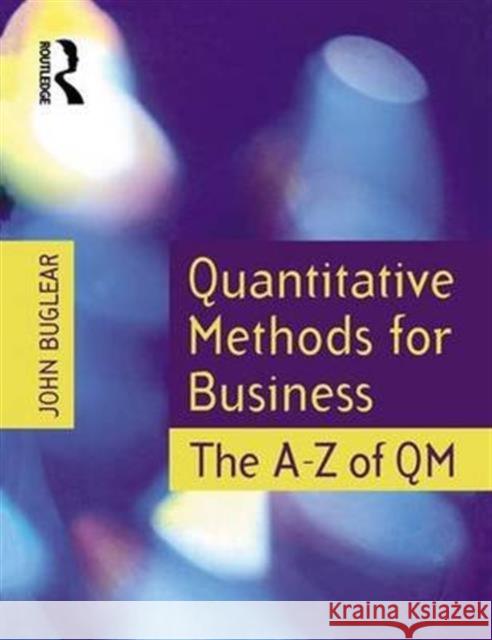 Quantitative Methods for Business: The A-Z of Qm Buglear, John 9781138173989 Taylor and Francis