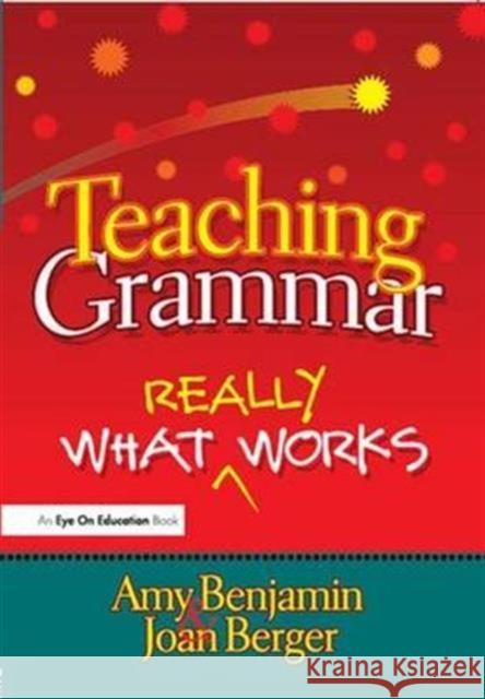 Teaching Grammar: What Really Works Amy Benjamin Joan Berger  9781138173996