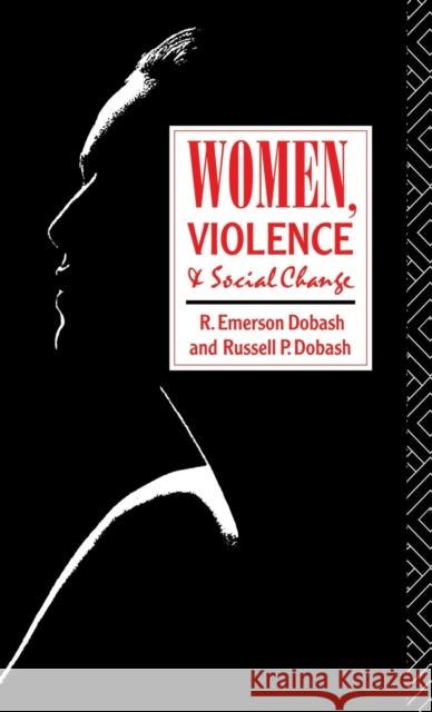 Women, Violence and Social Change R. Emerson Dobash Russell P. Dobash  9781138174023 Taylor and Francis