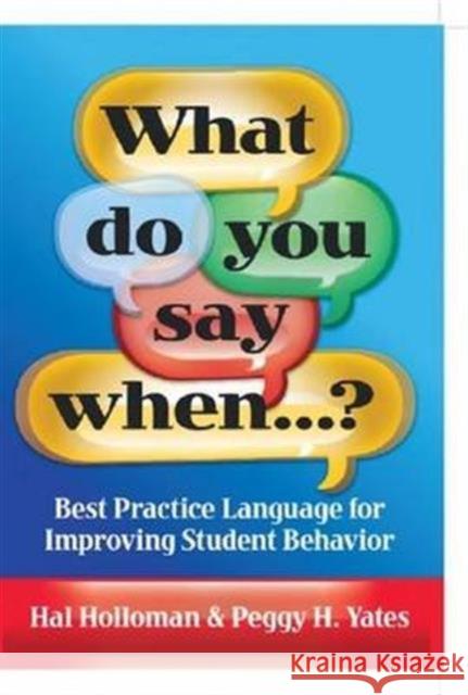 What Do You Say When ?: Best Practice Language for Improving Student Behavior Hal Holloman Peggy Yates  9781138174450 Taylor and Francis
