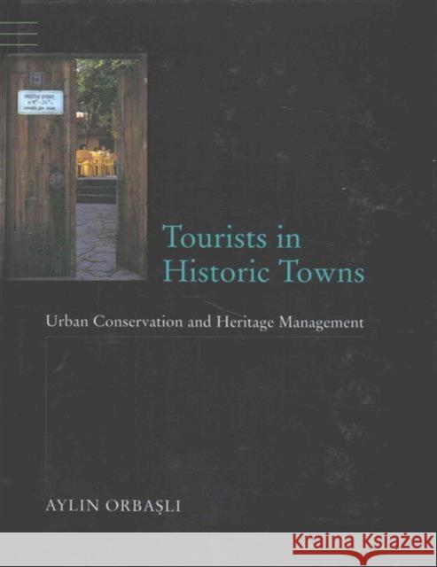 Tourists in Historic Towns: Urban Conservation and Heritage Management Aylin Orbasli 9781138174641 Taylor & Francis Group